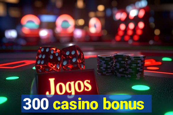 300 casino bonus