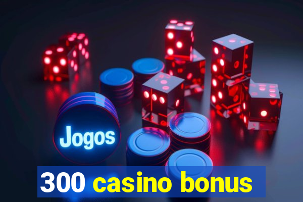 300 casino bonus