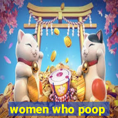 women who poop