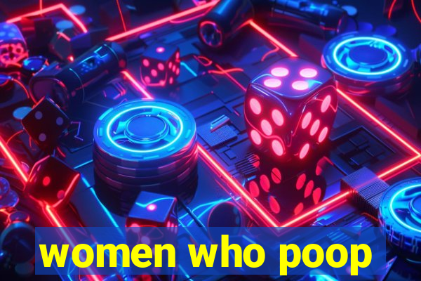 women who poop