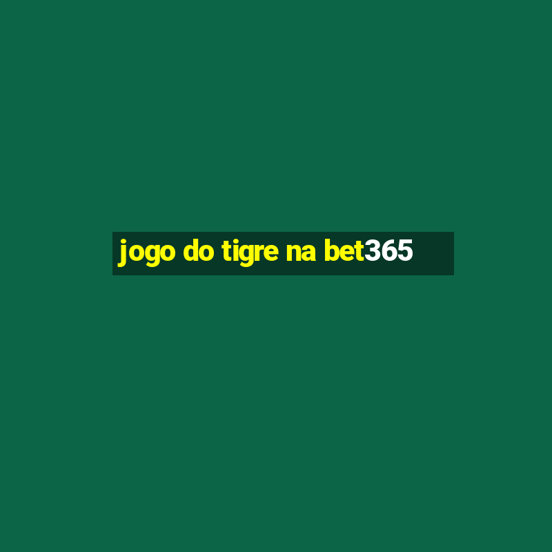 jogo do tigre na bet365