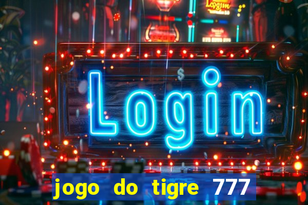 jogo do tigre 777 ganhar dinheiro