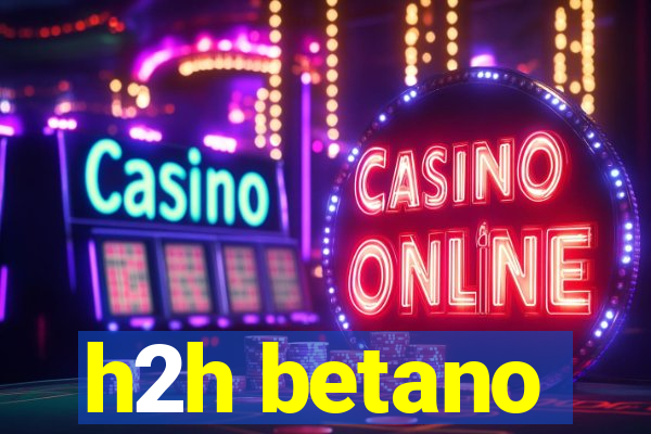 h2h betano