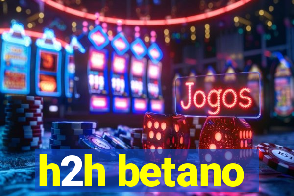 h2h betano