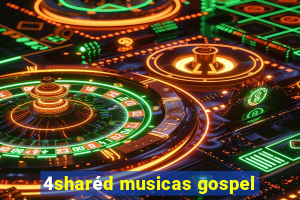 4sharéd musicas gospel