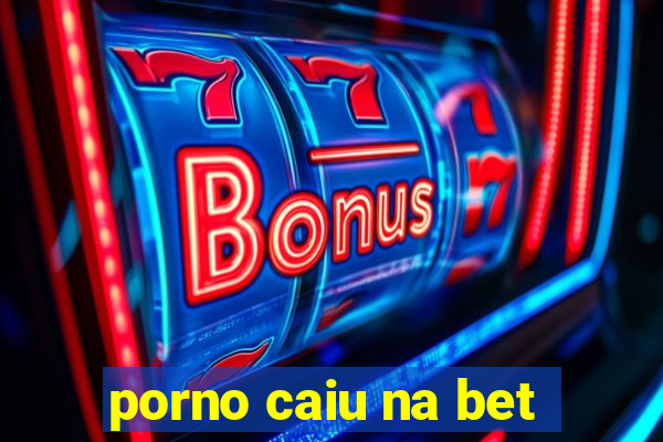 porno caiu na bet