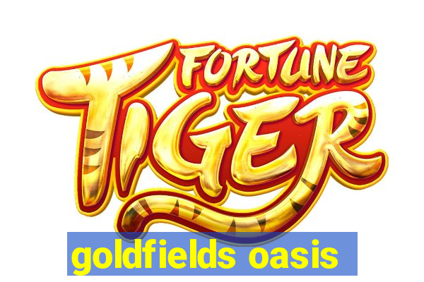 goldfields oasis