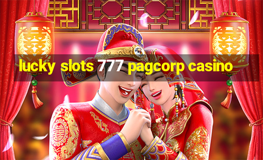 lucky slots 777 pagcorp casino