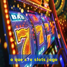 o que s?o slots jogo