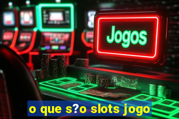 o que s?o slots jogo