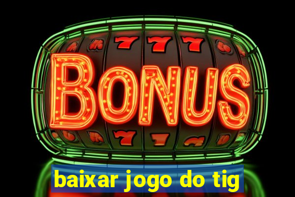 baixar jogo do tig