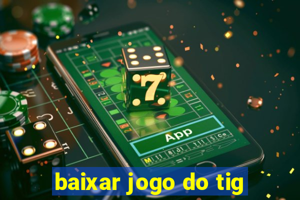 baixar jogo do tig