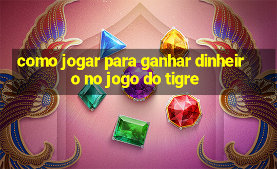 como jogar para ganhar dinheiro no jogo do tigre