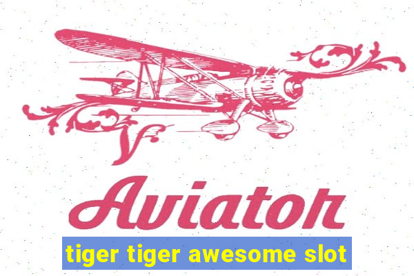 tiger tiger awesome slot