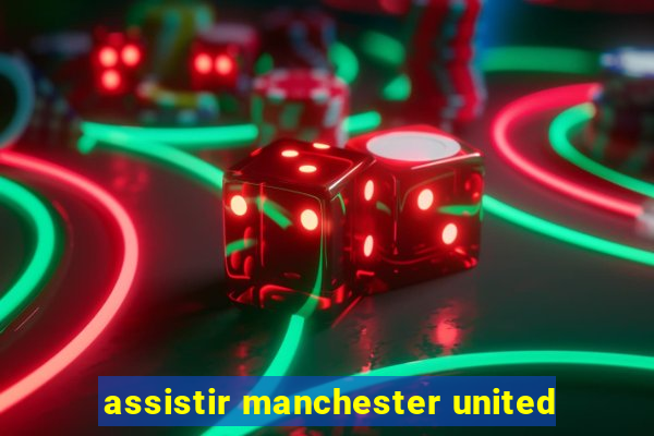 assistir manchester united