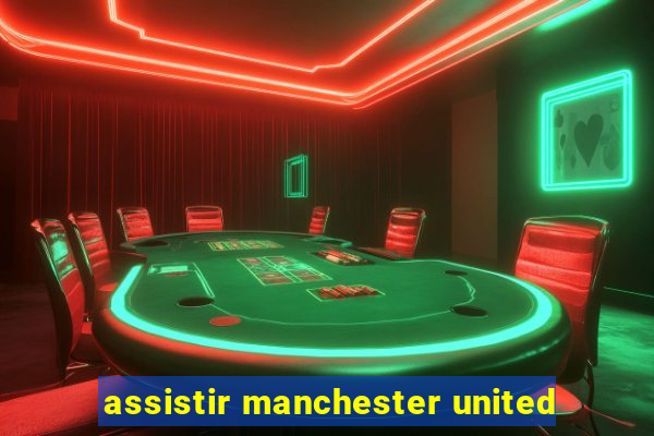 assistir manchester united