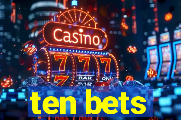 ten bets