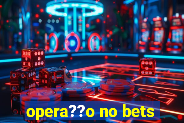 opera??o no bets