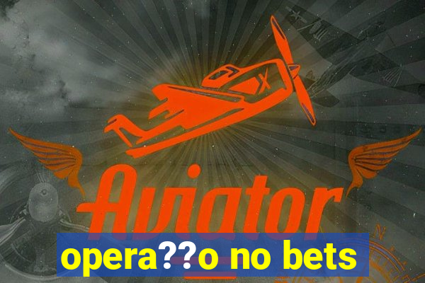 opera??o no bets