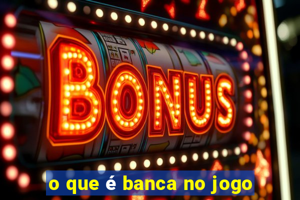 o que é banca no jogo