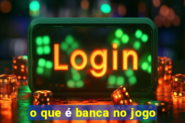 o que é banca no jogo