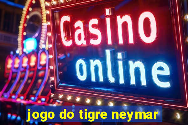 jogo do tigre neymar