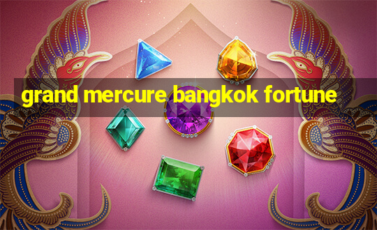 grand mercure bangkok fortune