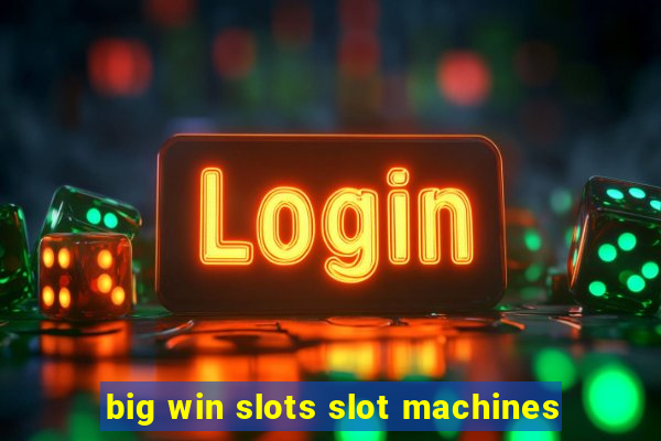 big win slots slot machines