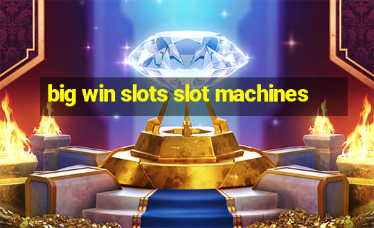 big win slots slot machines