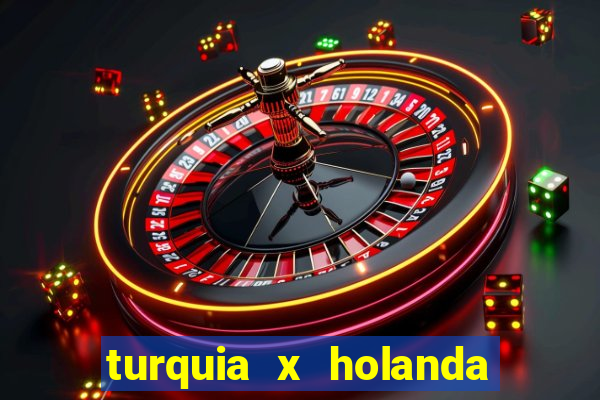 turquia x holanda onde assistir