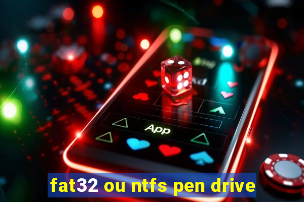 fat32 ou ntfs pen drive