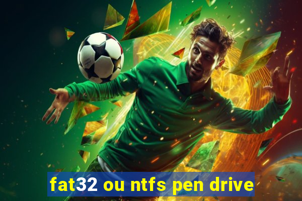 fat32 ou ntfs pen drive