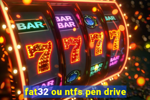 fat32 ou ntfs pen drive