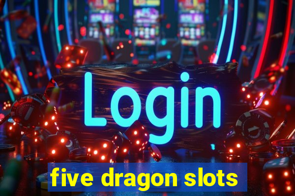 five dragon slots