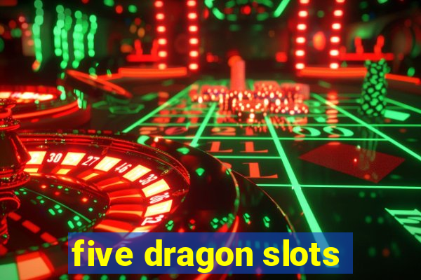 five dragon slots