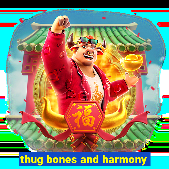 thug bones and harmony