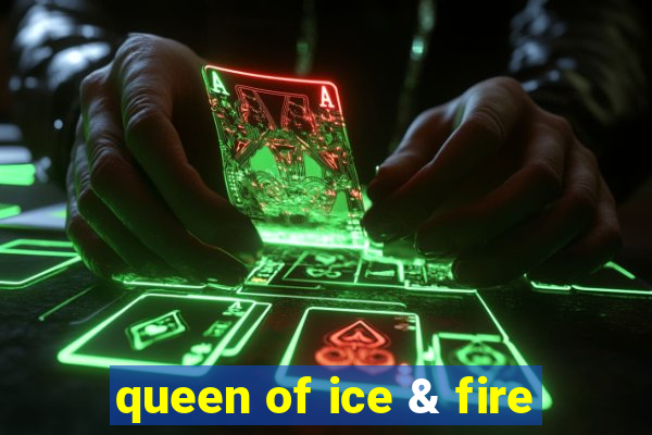 queen of ice & fire