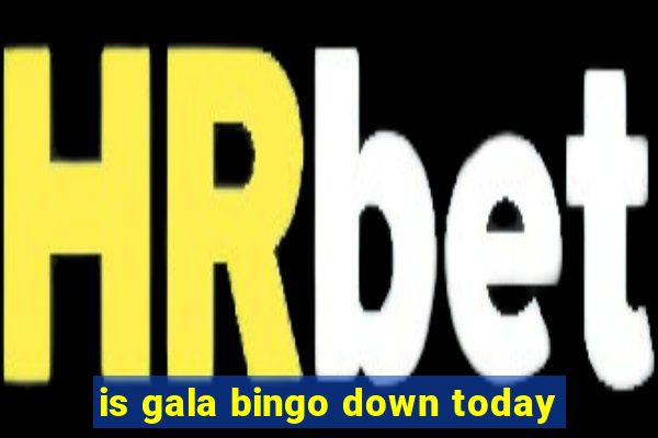 is gala bingo down today