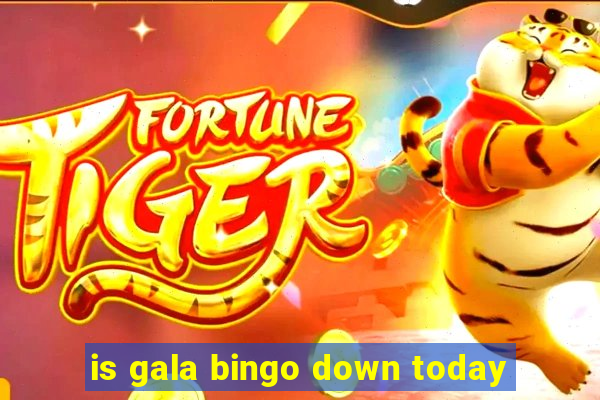 is gala bingo down today