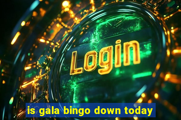 is gala bingo down today