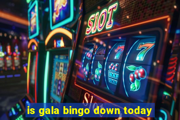 is gala bingo down today