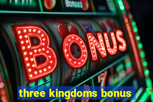 three kingdoms bonus