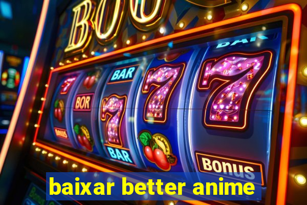 baixar better anime