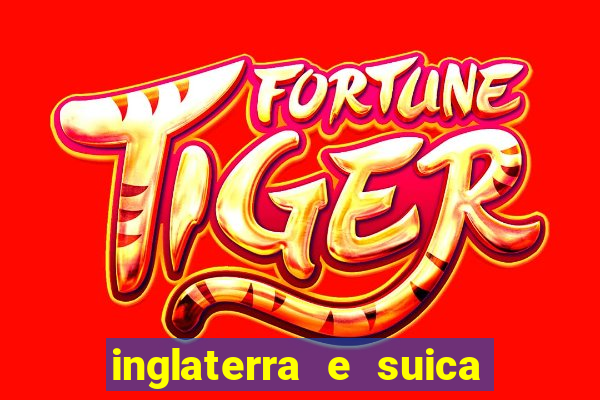 inglaterra e suica onde assistir