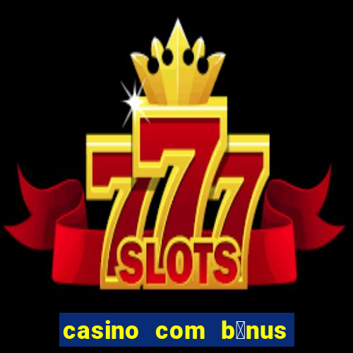 casino com b么nus de cadastro