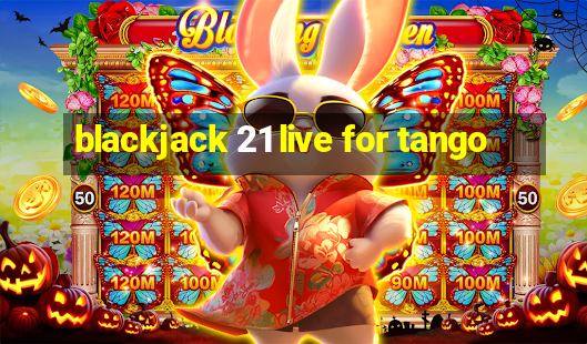 blackjack 21 live for tango