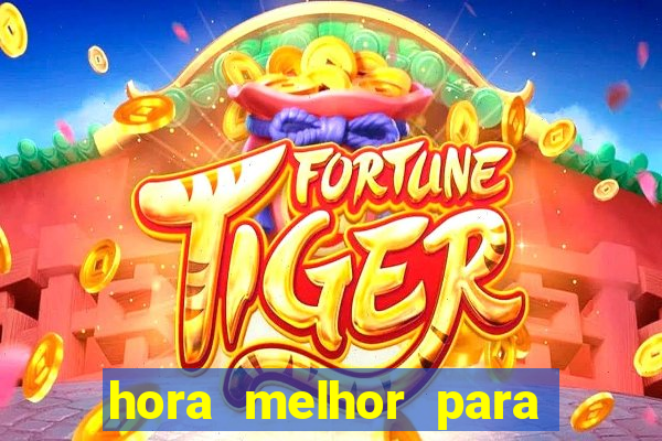 hora melhor para jogar fortune tiger