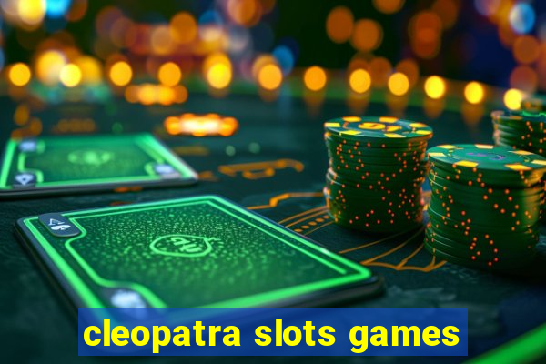 cleopatra slots games