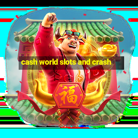 cash world slots and crash