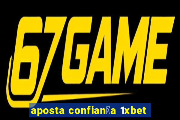 aposta confian莽a 1xbet